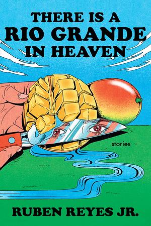 There Is a Rio Grande in Heaven: Stories by Ruben Reyes Jr.