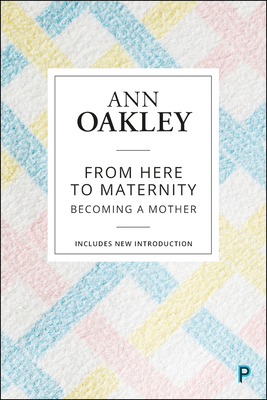 From Here to Maternity: Becoming a Mother by Ann Oakley