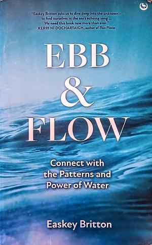 Ebb and Flow: How to Connect with the Patterns and Power of Water by Easkey Britton