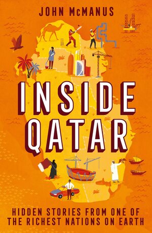 Inside Qatar: Hidden Stories from One of the Richest Nations on Earth by John McManus