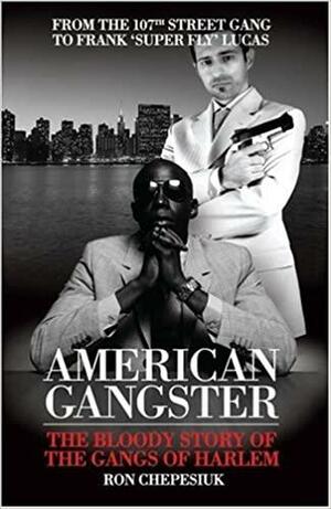 American Gangster: The Bloody Story Of The Gangs Of Harlem by Ron Chepesiuk