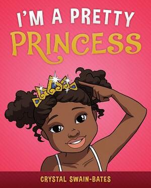 I'm a Pretty Princess by Crystal Swain-Bates