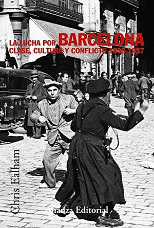 La lucha por Barcelona: Clase, cultura y conflicto 1898-1937 by Chris Ealham