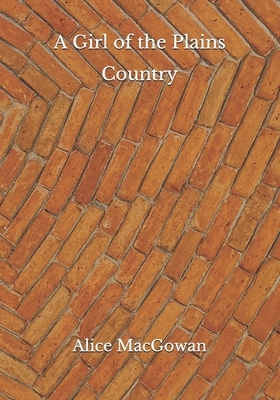A Girl of the Plains Country by Alice Macgowan