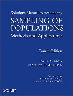 Sampling of Populations, Solutions Manual: Methods and Applications by Paul S. Levy, Stanley Lemeshow