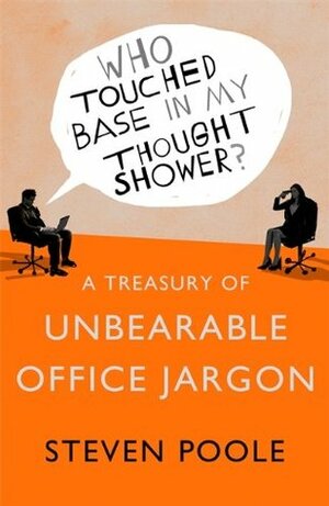 Who Touched Base in My Thought Shower?: A Treasury of Unbearable Office Jargon by Steven Poole