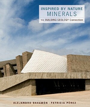 Inspired by Nature: Minerals: The Building/Geology Connection by Patricia Pérez, Alejandro Bahamón