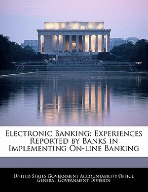 Electronic Banking: Experiences Reported by Banks in Implementing On-Line Banking by 