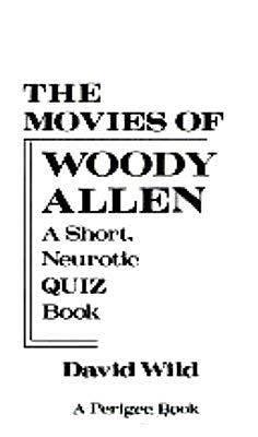 The Movies of Woody Allen: A Short, Neurotic Quiz Book by David Wild