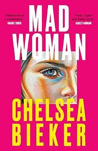 Mad Woman by Chelsea Bieker, Chelsea Bieker