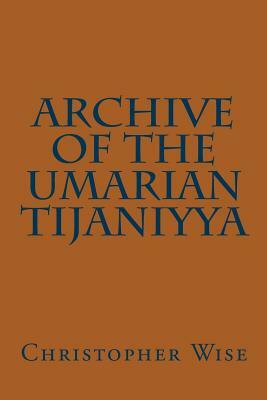 Archive of the Umarian Tijaniyya by Christopher Wise