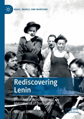 Rediscovering Lenin: Dialectics of Revolution and Metaphysics of Domination by Michael Brie