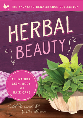 Herbal Beauty: All-Natural Skin, Body, and Hair Care by Caleb Warnock, Kirsten Skirvin