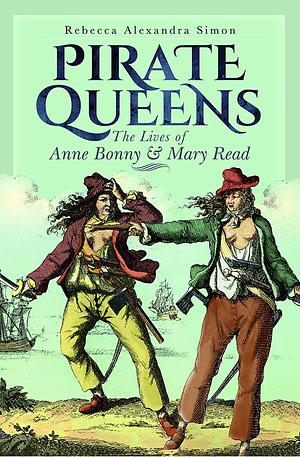 Pirate Queens: The Lives of Anne Bonny and Mary Read by Rebecca Alexandra Simon