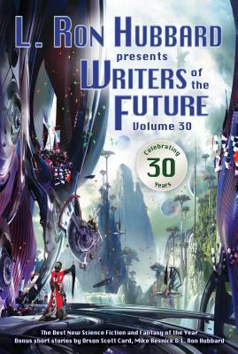 L. Ron Hubbard Presents Writers of the Future Volume 30: The Best New Science Fiction and Fantasy of the Year by L. Ron Hubbard