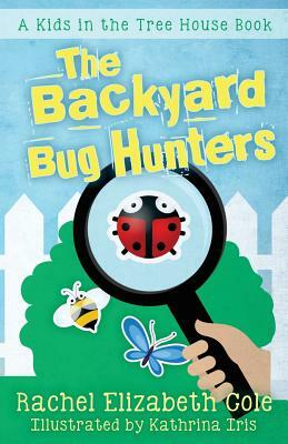 The Backyard Bug Hunters by Rachel Elizabeth Cole
