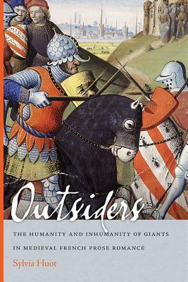 Outsiders: The Humanity and Inhumanity of Giants in Medieval French Prose Romance by Sylvia Huot