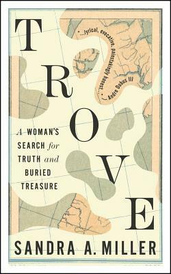 Trove: A Woman's Search for Truth and Buried Treasure by Sandra A. Miller