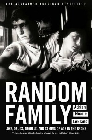 Random Family: Love, Drugs, Trouble, and Coming of Age in the Bronx by Adrian Nicole LeBlanc