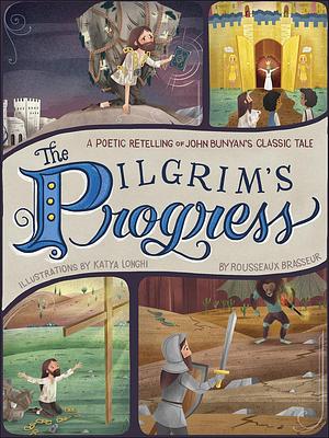 The Pilgrim's Progress : A Poetic Retelling of John Bunyan's Classic Tale by John Bunyan, Rousseaux Brasseur, Rousseaux Brasseur