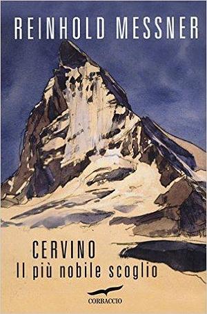 Cervino, il più nobile scoglio by Reinhold Messner, Manuela Carozzi