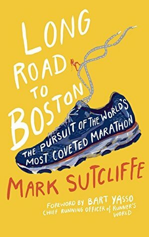 Long Road to Boston: The Pursuit of the World's Most Coveted Marathon by Mark Sutcliffe