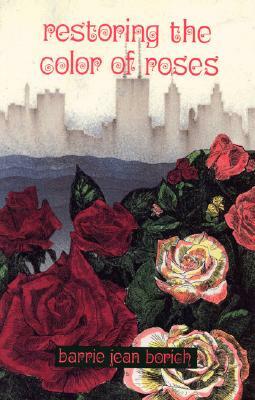 Restoring the Color of Roses by Barrie Jean Borich
