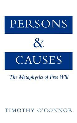Persons and Causes: The Metaphysics of Free Will by Timothy O'Connor