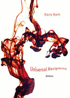 Universal Recipients: Fictions by Dana Bath