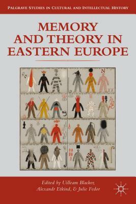 Memory and Theory in Eastern Europe by Alexander Etkind, Uilleam Blacker