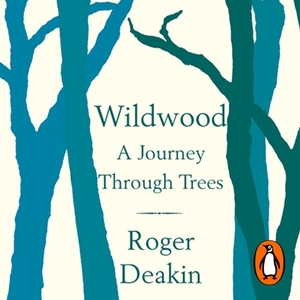 Wildwood: A Journey through Trees by Roger Deakin