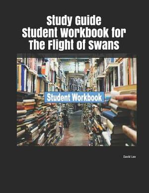 Study Guide Student Workbook for the Flight of Swans by David Lee