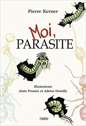 Moi, parasite by Alain Prunier, Adrien Demilly, Pierre Kerner