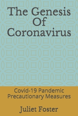 The Genesis Of Coronavirus: Covid-19 Pandemic Precautionary Measures by Juliet Foster