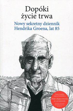 Dopóki życie trwa. Nowy sekretny dziennik Hendrika Groena, lat 85 by Hendrik Groen