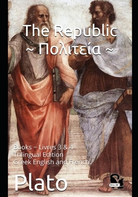 The Republic &#928;&#959;&#955;&#953;&#964;&#949;&#943;&#945;: Books Livres 3 & 4 ----- Trilingual Edition Greek English and French by 