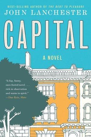 Capital: A Novel by John Lanchester by John Lanchester, John Lanchester