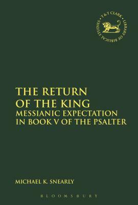 The Return of the King: Messianic Expectation in Book V of the Psalter by Michael K. Snearly