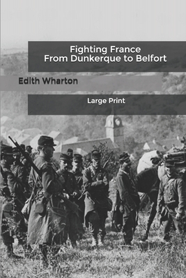 Fighting France From Dunkerque to Belfort: Large Print by Edith Wharton