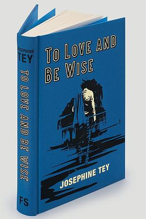 To Love and Be Wise by Josephine Tey