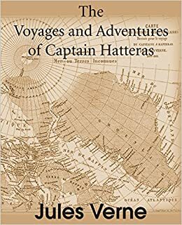 The Voyages and Adventures of Captain Hatteras by Jules Verne