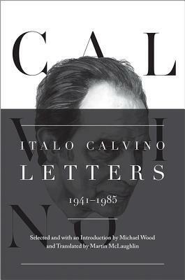Italo Calvino: Letters, 1941-1985 - Updated Edition by Martin McLaughlin, Michael Wood, Italo Calvino