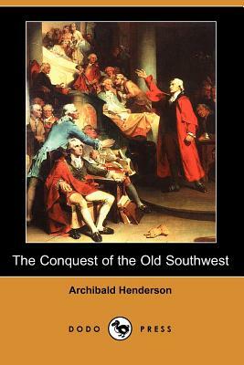 The Conquest of the Old Southwest (Dodo Press) by Archibald Henderson