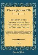 The Story of the Greatest Nations, from the Dawn of History to the Twentieth Century, Vol. 7: A Comprehensive History, Founded Upon the Leading Authorities, Including a Complete Chronology of the World, and a Pronouncing Vocabulary of Each Nation by Edward Sylvester Ellis