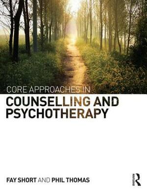 Core Approaches in Counselling and Psychotherapy by Phil Thomas, Fay Short