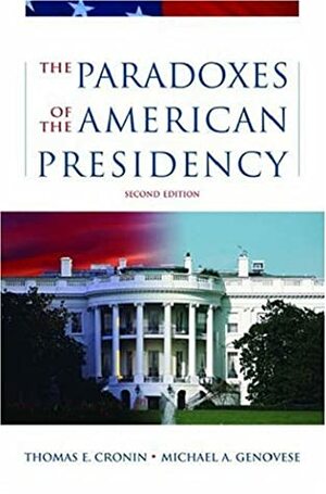 The Paradoxes of the American Presidency by Michael A. Genovese, Thomas E. Cronin