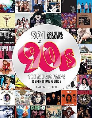 501 Essential Albums of the '90s: The Music Fan's Definitive Guide by Gary Graff