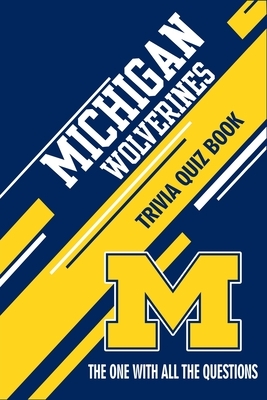 Michigan Wolverines Trivia Quiz Book: The One With All The Questions by Christopher Anderson