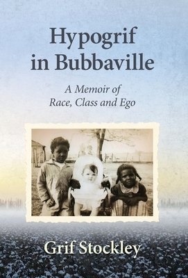 Hypogrif in Bubbaville: A Memoir of Race, Class and Ego by Grif Stockley