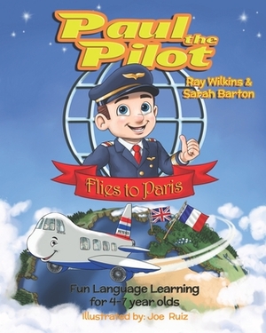 Paul the Pilot Flies to Paris: Fun Language Learning for 4-7 Year Olds by Ray Wilkins, Sarah Barton